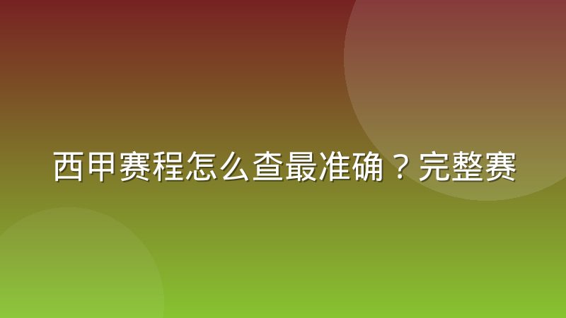 西甲赛程怎么查最准确？完整赛制与赛程安排规律解读